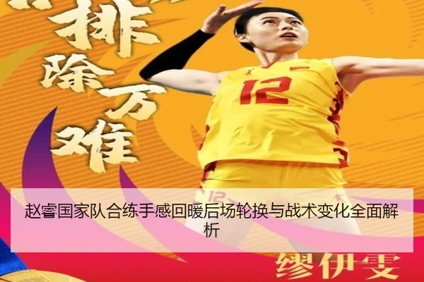 赵睿国家队合练手感回暖后场轮换与战术变化全面解析
